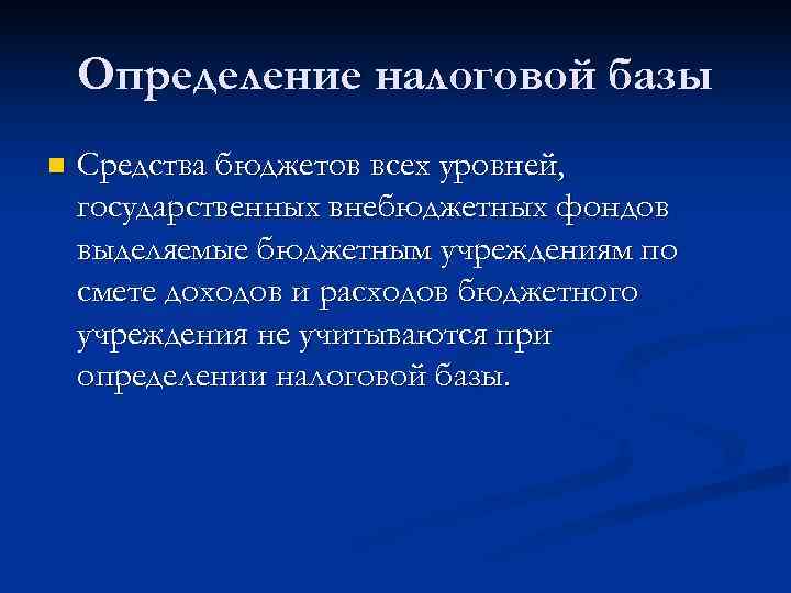   Определение налоговой базы n  Средства бюджетов всех уровней, государственных внебюджетных фондов