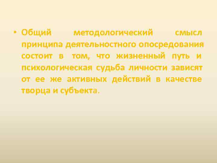  • Общий  методологический смысл  принципа деятельностного опосредования  состоит в том,