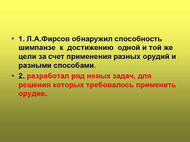  • 1. Л. А. Фирсов обнаружил способность  шимпанзе к достижению одной и