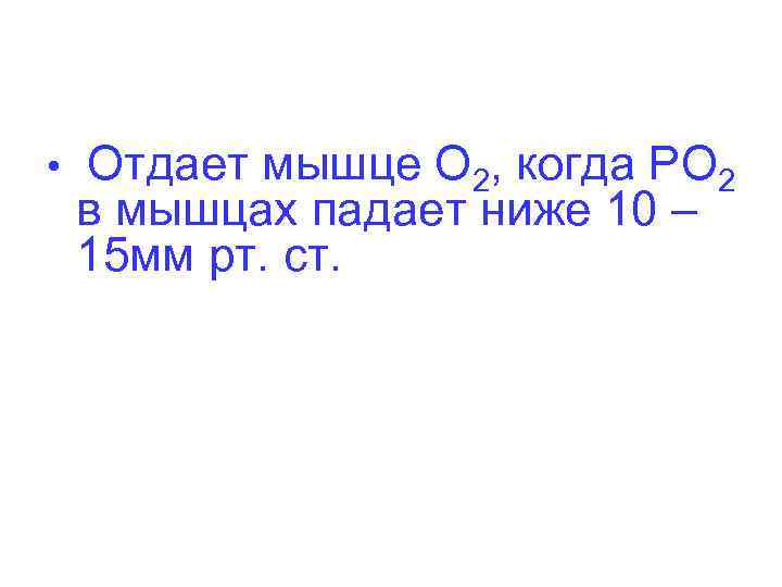  •  Отдает мышце О 2, когда РО 2 в мышцах падает ниже