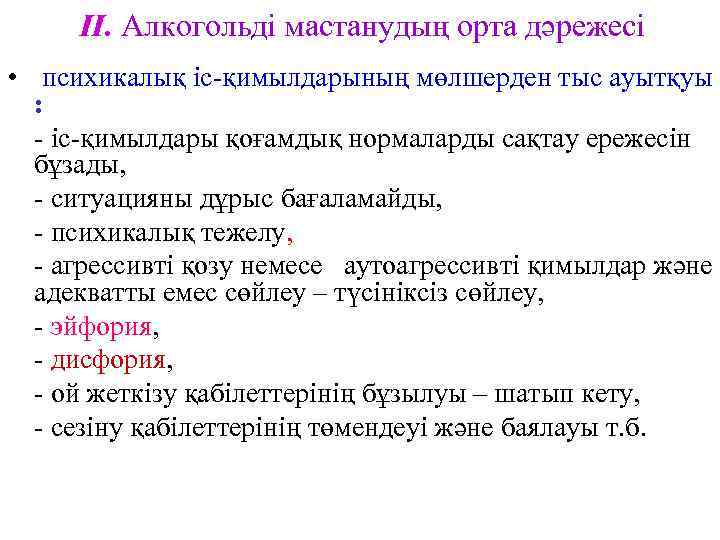  II. Алкогольді мастанудың орта дәрежесі • психикалық іс-қимылдарының мөлшерден тыс ауытқуы  :