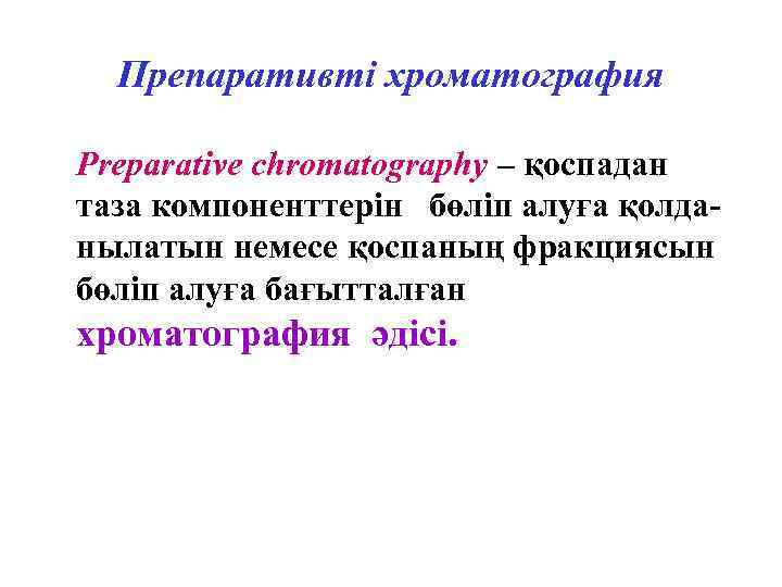  Препаративті хроматография Preparative chromatography – қоспадан таза компоненттерін бөліп алуға қолда- нылатын немесе