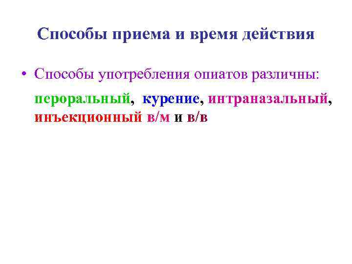  Способы приема и время действия  • Способы употребления опиатов различны:  пероральный,