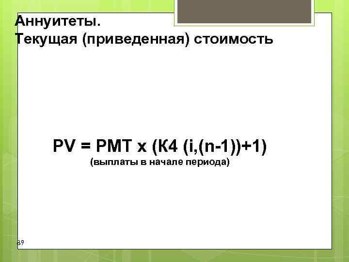 Аннуитеты. Текущая (приведенная) стоимость PV = PMT x (К 4 (i, (n-1))+1) Аннуитеты. Текущая (приведенная) стоимость PV = PMT x (К 4 (i, (n-1))+1)