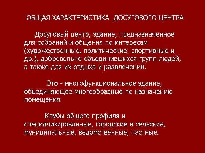 ОБЩАЯ ХАРАКТЕРИСТИКА ДОСУГОВОГО ЦЕНТРА Досуговый центр, здание, предназначенное для собраний и общения по интересам