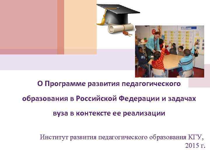   О Программе развития педагогического образования в Российской Федерации и задачах  