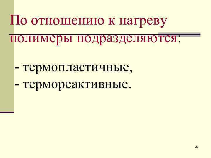 По отношению к нагреву полимеры подразделяются: - термопластичные, - термореактивные.    
