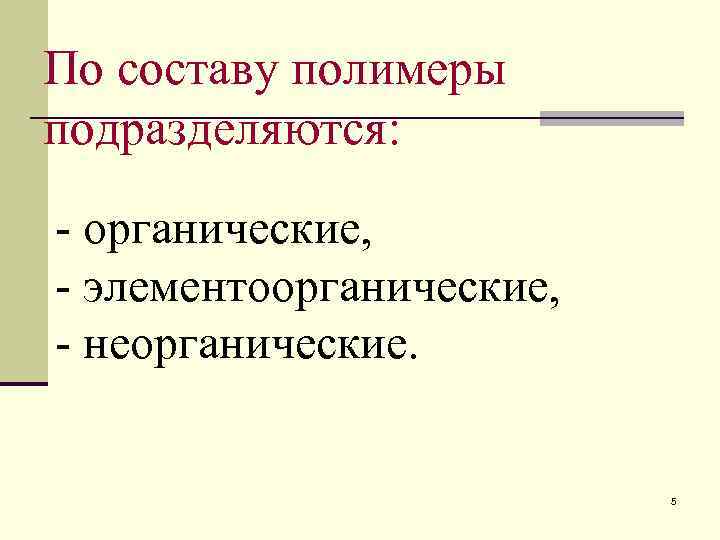 По составу полимеры подразделяются: - органические, - элементоорганические, - неорганические.    
