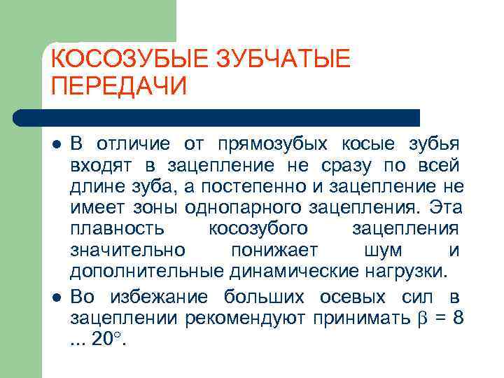 КОСОЗУБЫЕ ЗУБЧАТЫЕ ПЕРЕДАЧИ l  В отличие от прямозубых косые зубья входят в зацепление