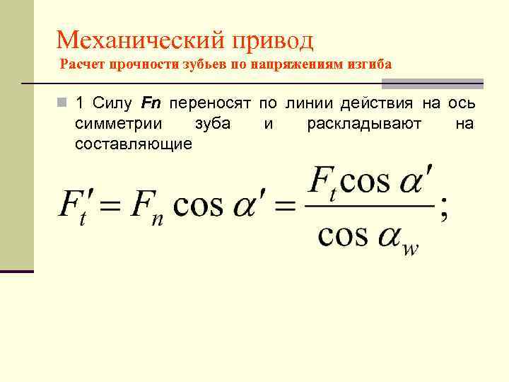 Механический привод Расчет прочности зубьев по напряжениям изгиба n 1 Силу Fn переносят по