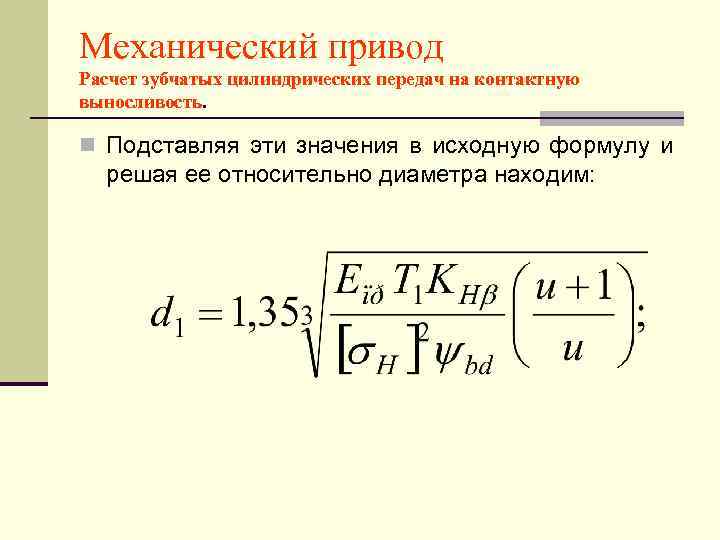 Механический привод Расчет зубчатых цилиндрических передач на контактную выносливость.  n Подставляя эти значения