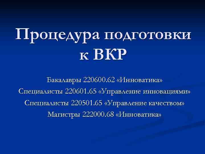 Процедура подготовки  к ВКР  Бакалавры 220600. 62 «Инноватика» Специалисты 220601. 65 «Управление