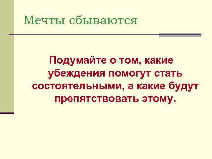 Мечты сбываются  Подумайте о том, какие убеждения помогут стать состоятельными, а какие будут