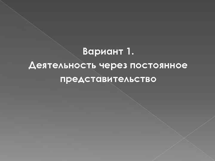    Вариант 1. Деятельность через постоянное представительство 