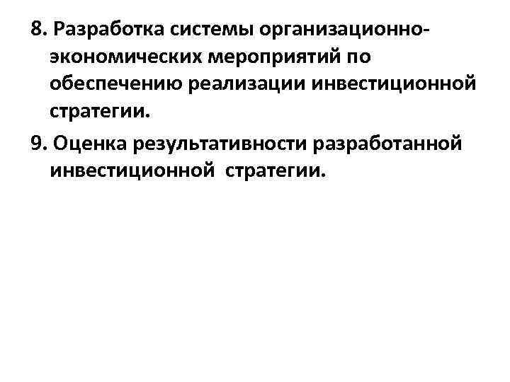 8. Разработка системы организационно-  экономических мероприятий по  обеспечению реализации инвестиционной  стратегии.