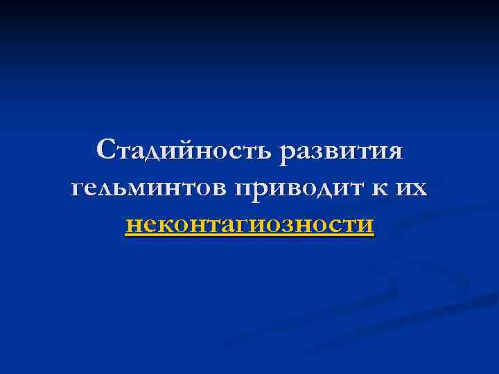  Стадийность развития гельминтов приводит к их неконтагиозности 