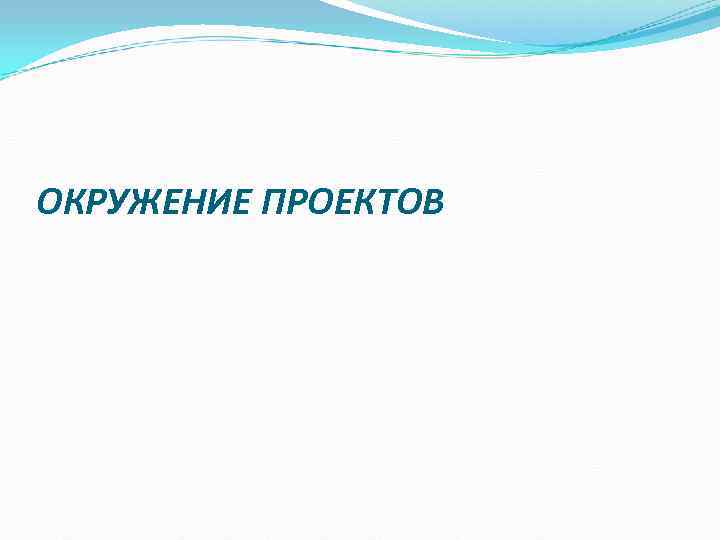 ОКРУЖЕНИЕ ПРОЕКТОВ ОКРУЖЕНИЕ ПРОЕКТОВ