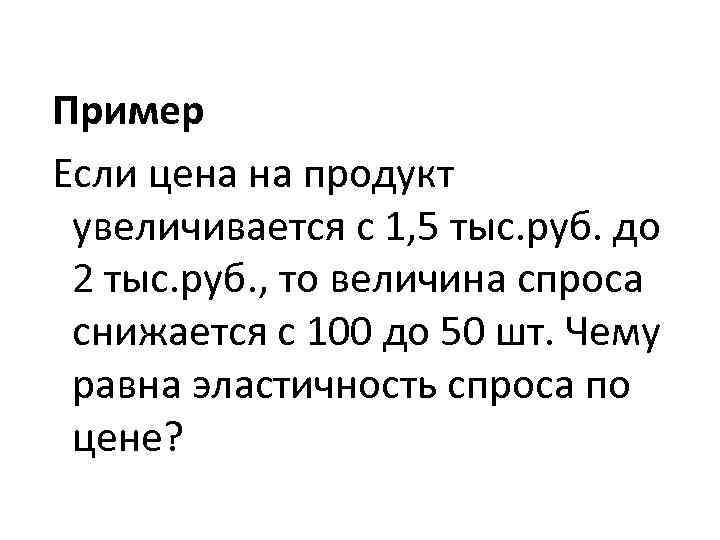 Пример Если цена на продукт  увеличивается с 1, 5 тыс. руб. до 