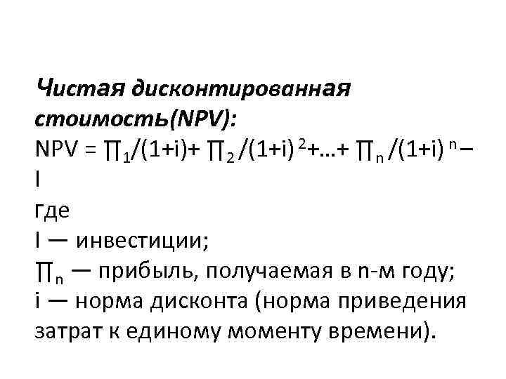 Чистая дисконтированная стоимость(NPV): NPV = ∏ 1/(1+i)+ ∏ 2 /(1+i) 2+…+ ∏n /(1+i) n