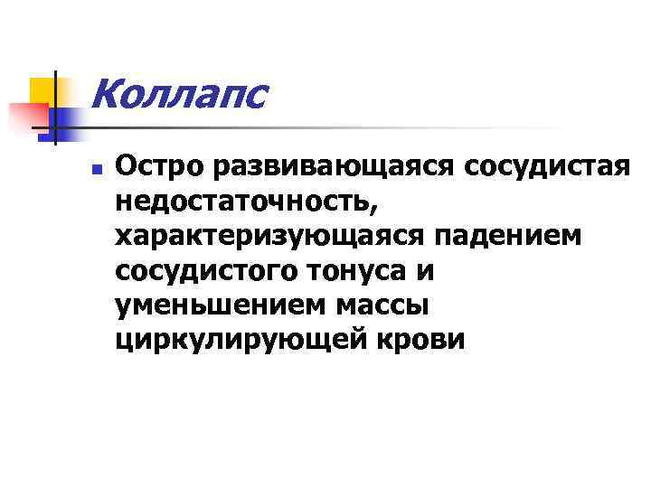 Коллапс n  Остро развивающаяся сосудистая недостаточность, характеризующаяся падением сосудистого тонуса и уменьшением массы
