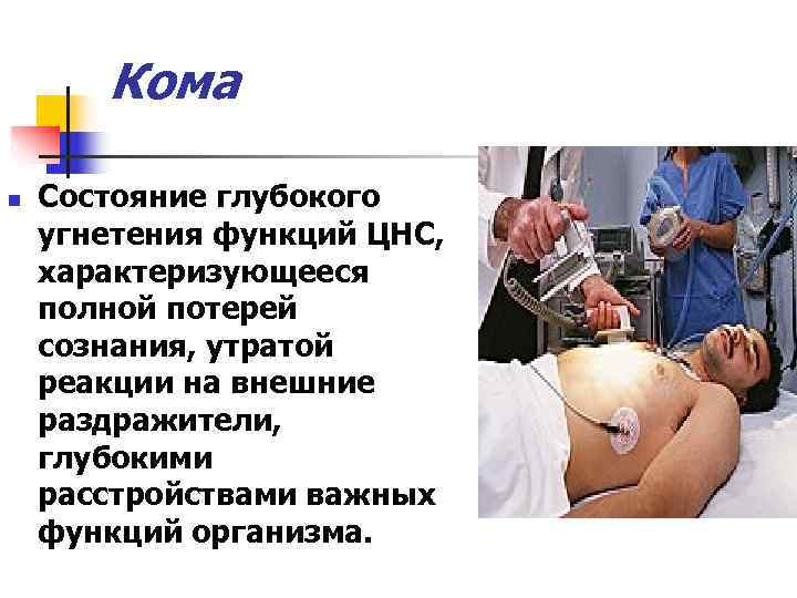   Кома n  Состояние глубокого угнетения функций ЦНС, характеризующееся полной потерей сознания,