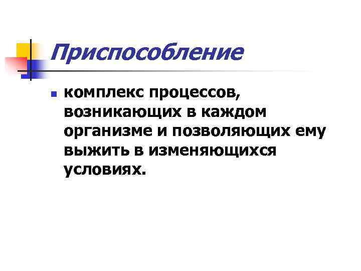 Приспособление n  комплекс процессов, возникающих в каждом организме и позволяющих ему выжить в