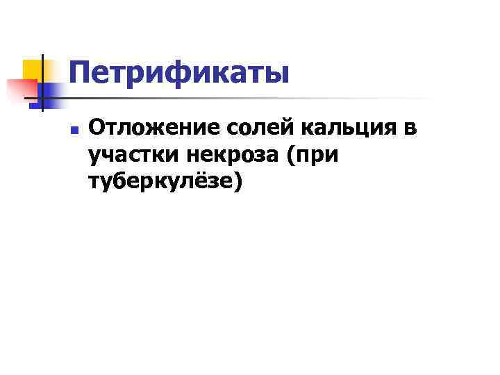 Петрификаты n  Отложение солей кальция в участки некроза (при туберкулёзе) 