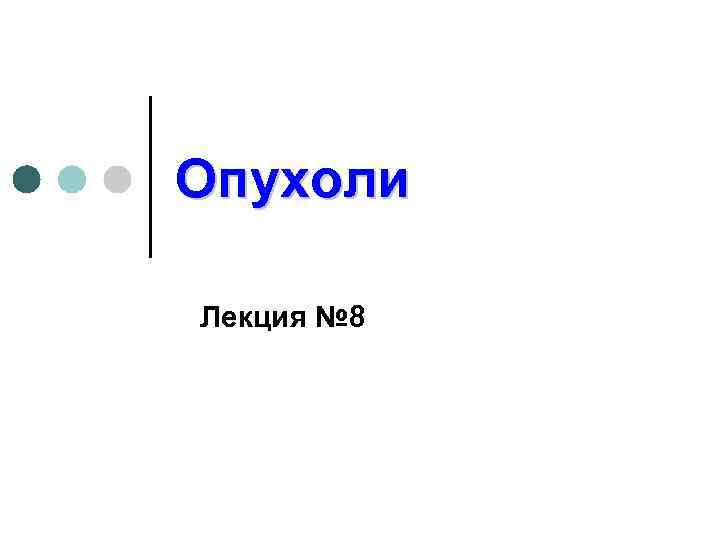 Опухоли Лекция № 8 