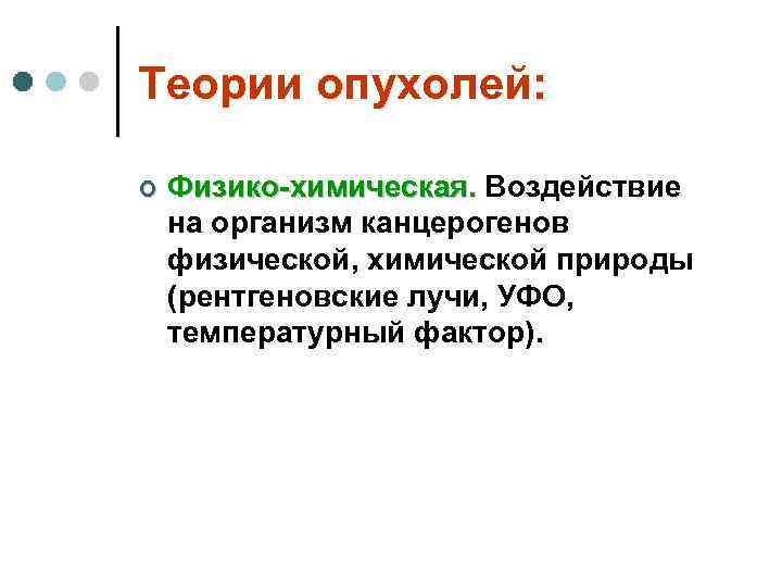 Теории опухолей:  ¢  Физико-химическая. Воздействие на организм канцерогенов физической, химической природы (рентгеновские