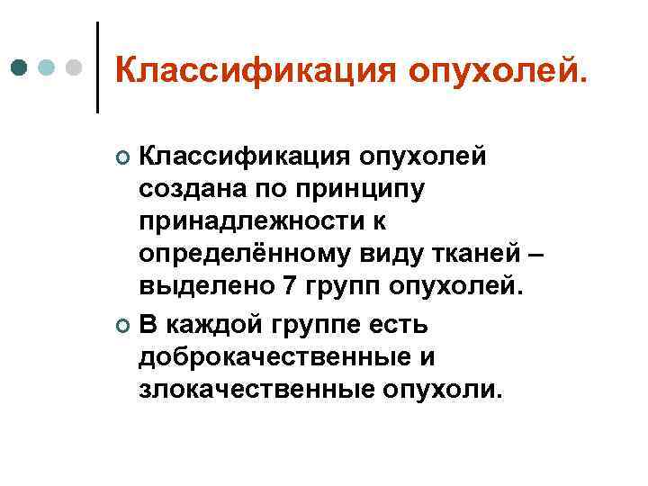Классификация опухолей.  ¢ Классификация опухолей  создана по принципу  принадлежности к 