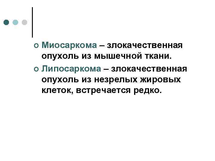 ¢ Миосаркома – злокачественная  опухоль из мышечной ткани. ¢ Липосаркома – злокачественная 