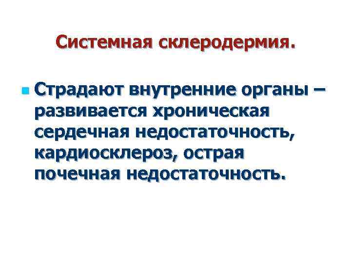 Системная склеродермия. n Страдают внутренние органы – развивается хроническая сердечная недостаточность, кардиосклероз, острая почечная