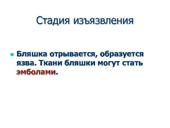 Стадия изъязвления n Бляшка отрывается, образуется язва. Ткани бляшки могут стать эмболами. 