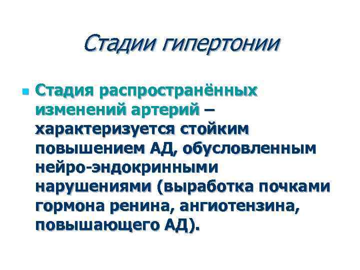 Стадии гипертонии n Стадия распространённых изменений артерий – характеризуется стойким повышением АД, обусловленным нейро-эндокринными