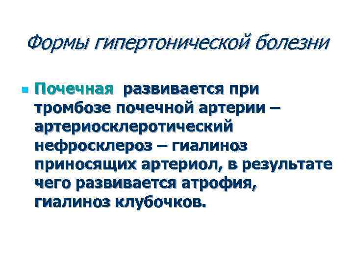 Формы гипертонической болезни n Почечная развивается при тромбозе почечной артерии – артериосклеротический нефросклероз –
