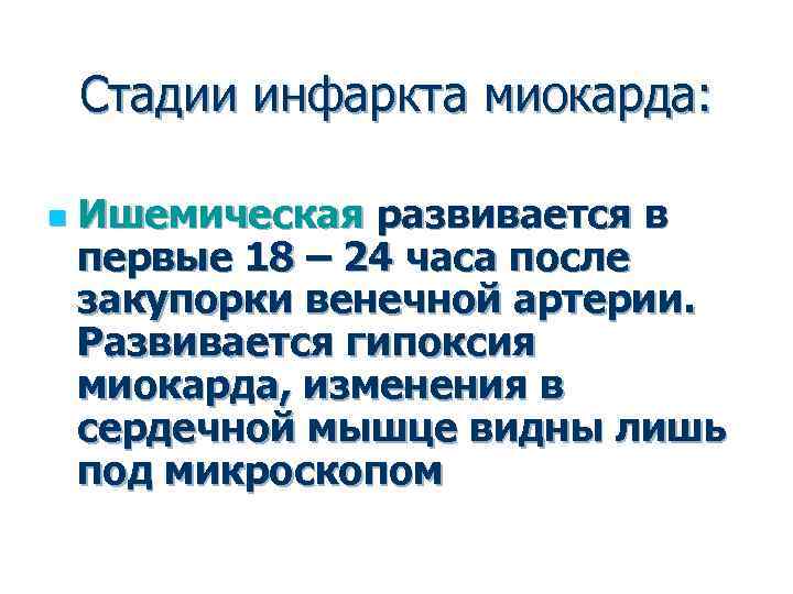 Стадии инфаркта миокарда: n Ишемическая развивается в первые 18 – 24 часа после закупорки