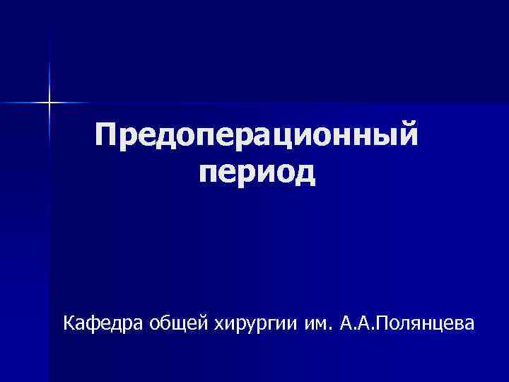   Предоперационный   период  Кафедра общей хирургии им. А. А. Полянцева
