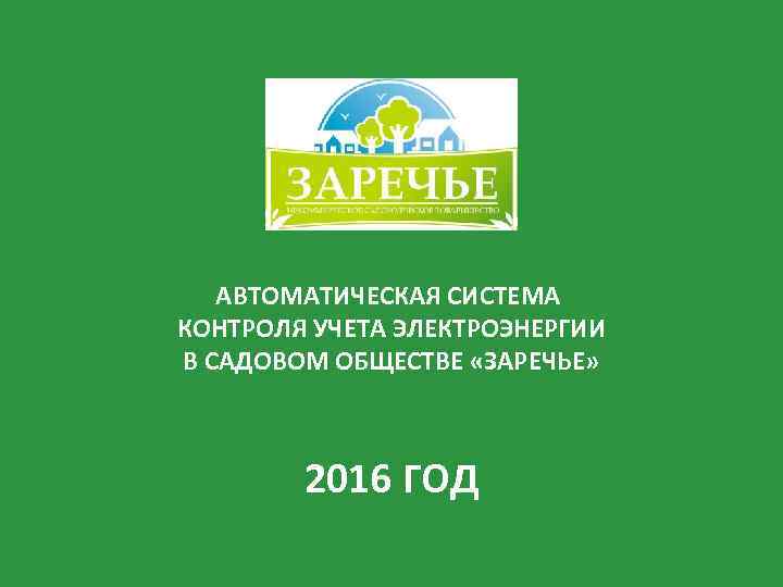   АВТОМАТИЧЕСКАЯ СИСТЕМА КОНТРОЛЯ УЧЕТА ЭЛЕКТРОЭНЕРГИИ В САДОВОМ ОБЩЕСТВЕ «ЗАРЕЧЬЕ»   2016