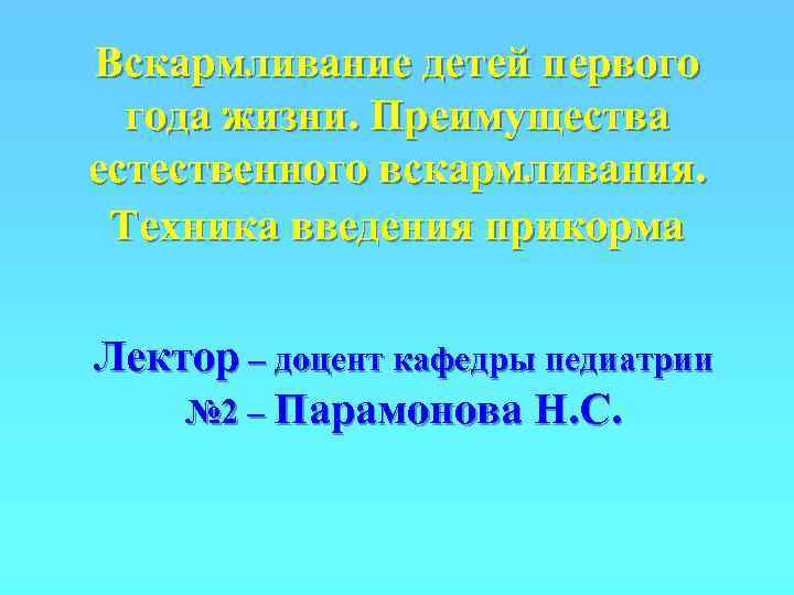 Вскармливание детей первого  года жизни. Преимущества естественного вскармливания.  Техника введения прикорма Лектор
