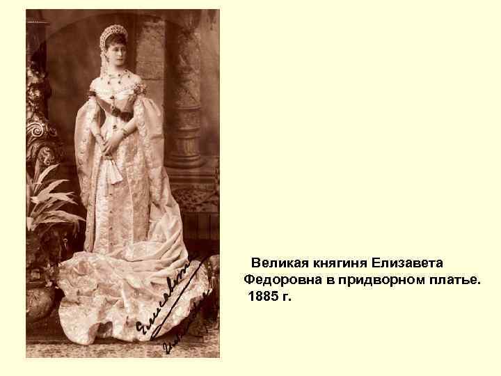  Великая княгиня Елизавета Федоровна в придворном платье.  1885 г.  