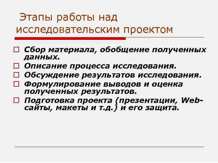  Этапы работы над исследовательским проектом o Сбор материала, обобщение полученных  данных. o