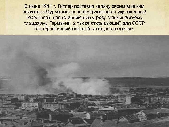  В июне 1941 г. Гитлер поставил задачу своим войскам захватить Мурманск как незамерзающий