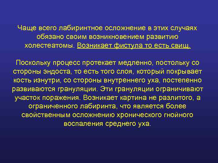  Чаще всего лабиринтное осложнение в этих случаях обязано своим возникновением развитию  холестеатомы.