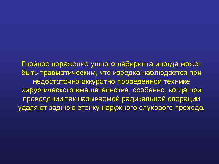  Гнойное поражение ушного лабиринта иногда может быть травматическим, что изредка наблюдается при недостаточно