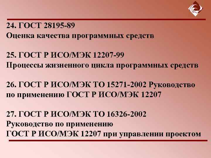 24. ГОСТ 28195 -89 Оценка качества программных средств 25. ГОСТ Р ИСО/МЭК 12207 -99