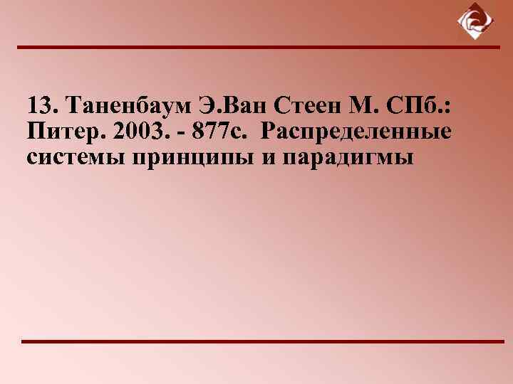 13. Таненбаум Э. Ван Стеен М. СПб. : Питер. 2003. - 877 с. Распределенные