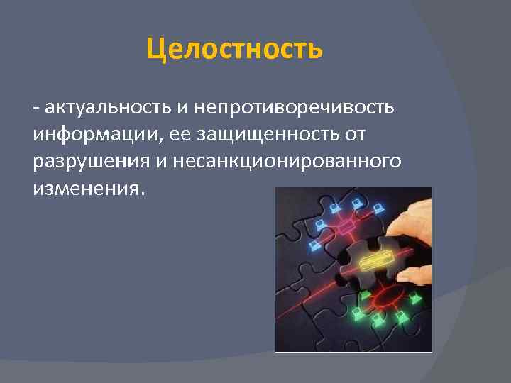    Целостность - актуальность и непротиворечивость информации, ее защищенность от разрушения и