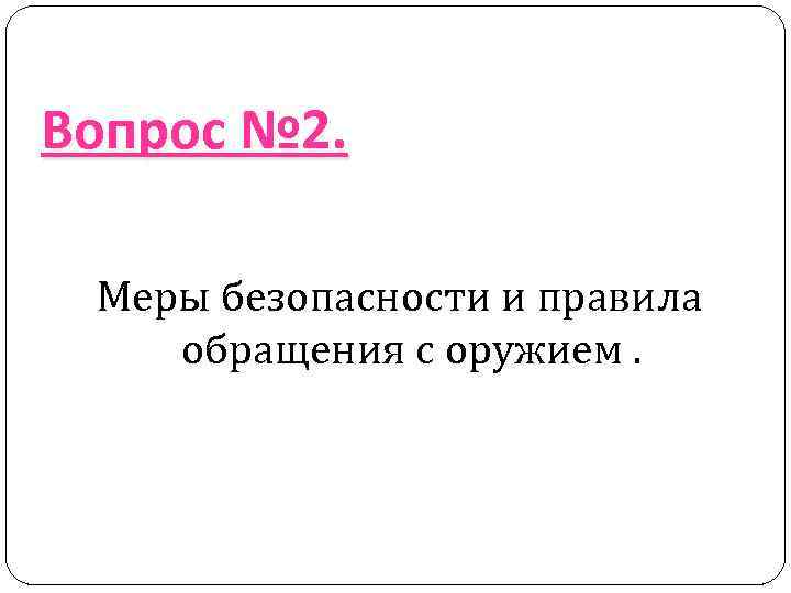Вопрос № 2.  Меры безопасности и правила обращения с оружием. 