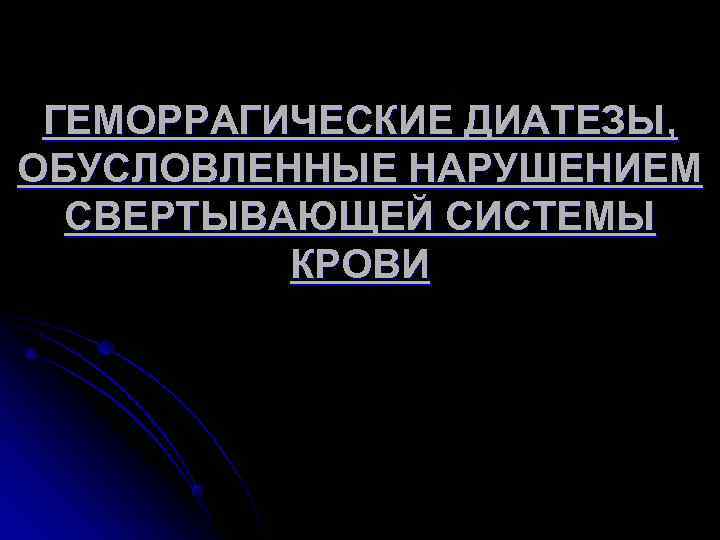  ГЕМОРРАГИЧЕСКИЕ ДИАТЕЗЫ,  ОБУСЛОВЛЕННЫЕ НАРУШЕНИЕМ  СВЕРТЫВАЮЩЕЙ СИСТЕМЫ  КРОВИ 