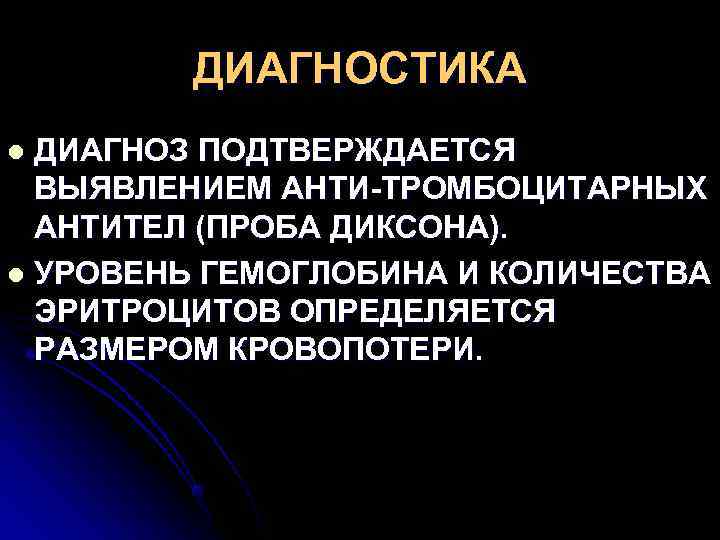    ДИАГНОСТИКА l ДИАГНОЗ ПОДТВЕРЖДАЕТСЯ  ВЫЯВЛЕНИЕМ АНТИ-ТРОМБОЦИТАРНЫХ  АНТИТЕЛ (ПРОБА ДИКСОНА).
